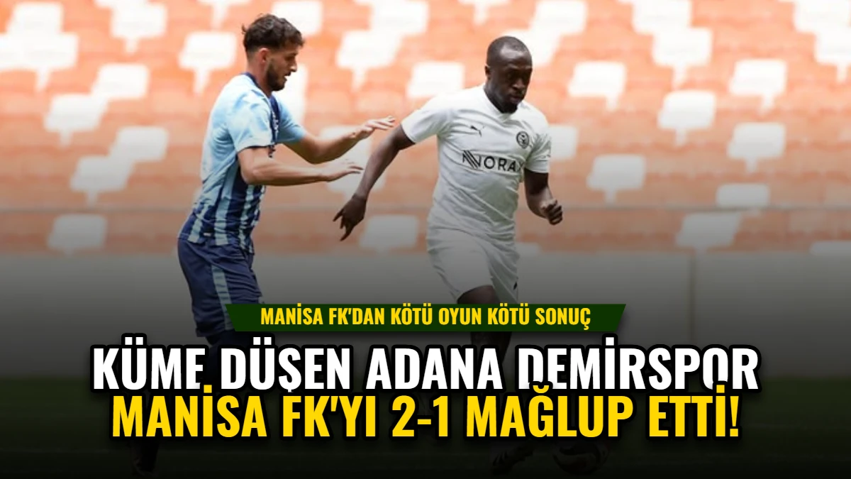 Küme Düşen Adana Demirspor Manisa FK'yı 2-1 Mağlup Etti!
