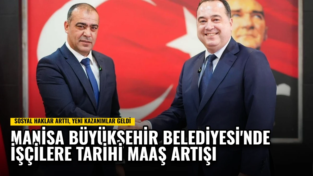 Manisa Büyükşehir Belediyesi'nde İşçilere Tarihi Maaş Artışı