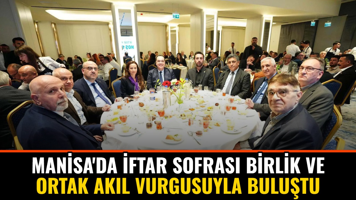 Manisa'da İftar Sofrası Birlik ve Ortak Akıl Vurgusuyla Buluştu
