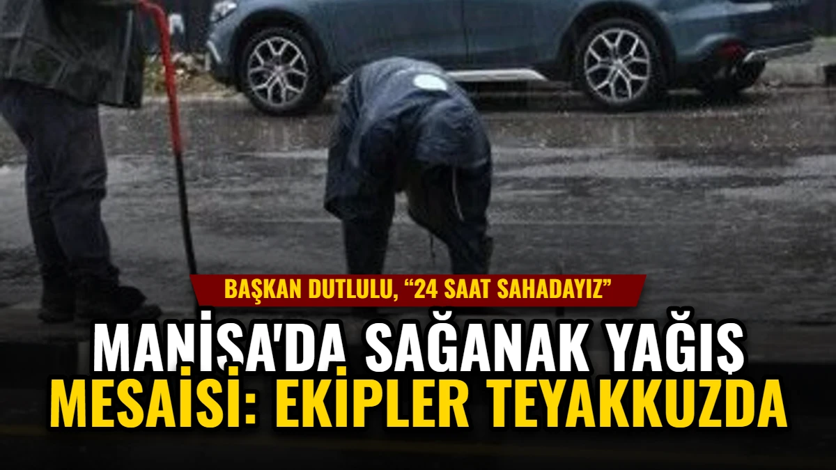 Manisa'da Sağanak Yağış Mesaisi: Ekipler Teyakkuzda
